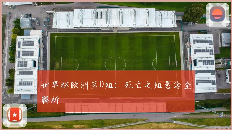 世界杯欧洲区D组：死亡之组悬念全解析