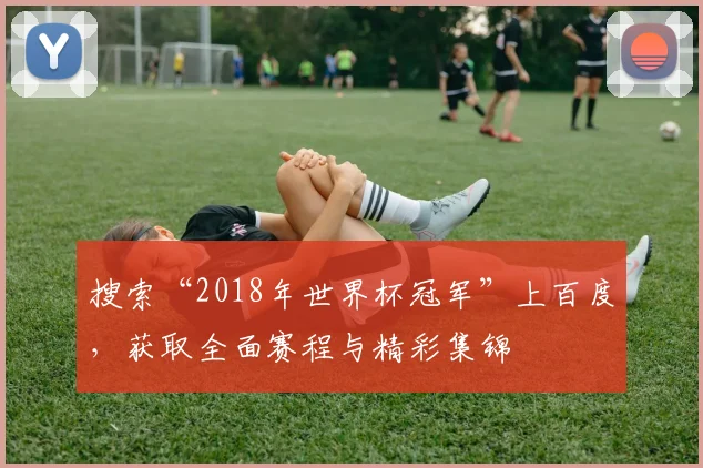 搜索“2018年世界杯冠军”上百度，获取全面赛程与精彩集锦