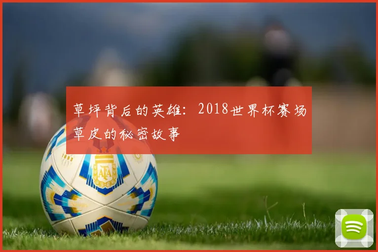 草坪背后的英雄：2018世界杯赛场草皮的秘密故事