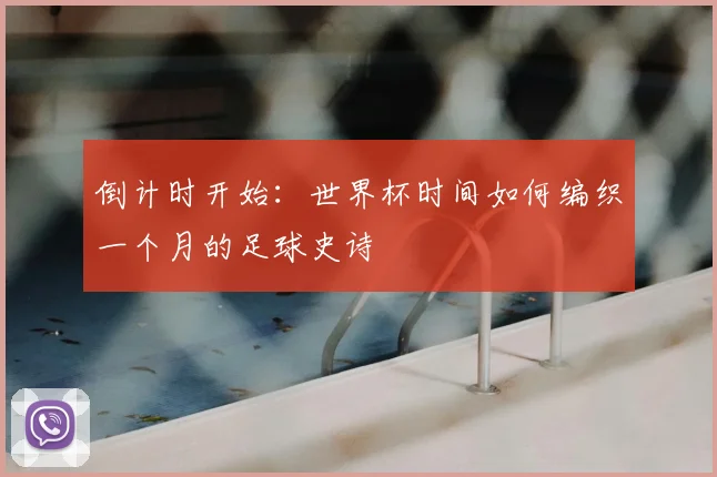 倒计时开始：世界杯时间如何编织一个月的足球史诗