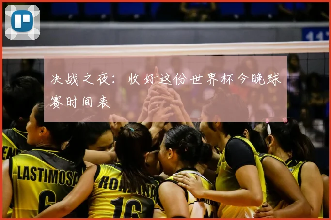 决战之夜:收好这份世界杯今晚球赛时间表