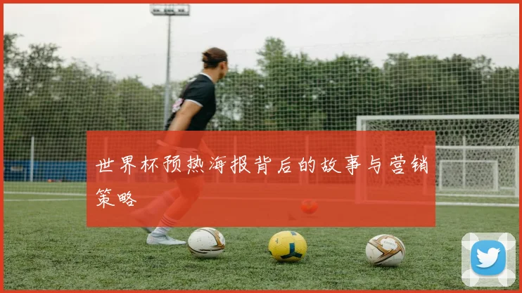 世界杯预热海报背后的故事与营销策略